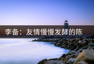 李備：友情慢慢發酵的陳香