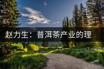 趙力生:普洱茶產業的理論前提