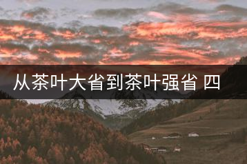 從茶葉大省到茶葉強(qiáng)省 四川茶企路在何方