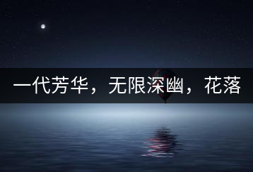 一代芳華,無限深幽,花落滿庭芳!