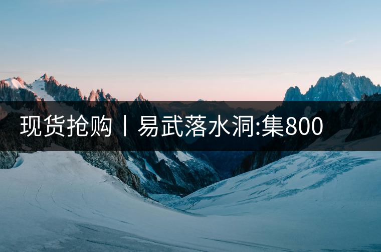 現(xiàn)貨搶購丨易武落水洞:集800年茶王樹氣韻，一喝就拜倒!現(xiàn)貨搶購丨易武落水洞：集800年茶王樹氣韻，一喝就拜倒！