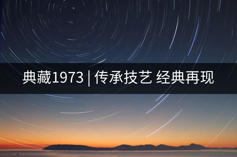 典藏1973 | 傳承技藝 經典再現