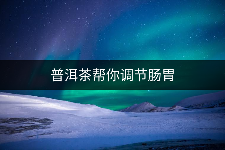 普洱茶幫你調節腸胃