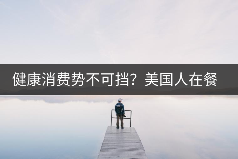 健康消費勢不可擋？美國人在餐廳吃飯也開始流行喝茶了