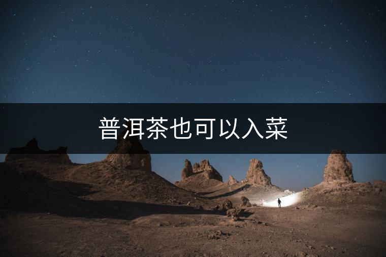 普洱茶也可以入菜 普洱茶也可以入菜