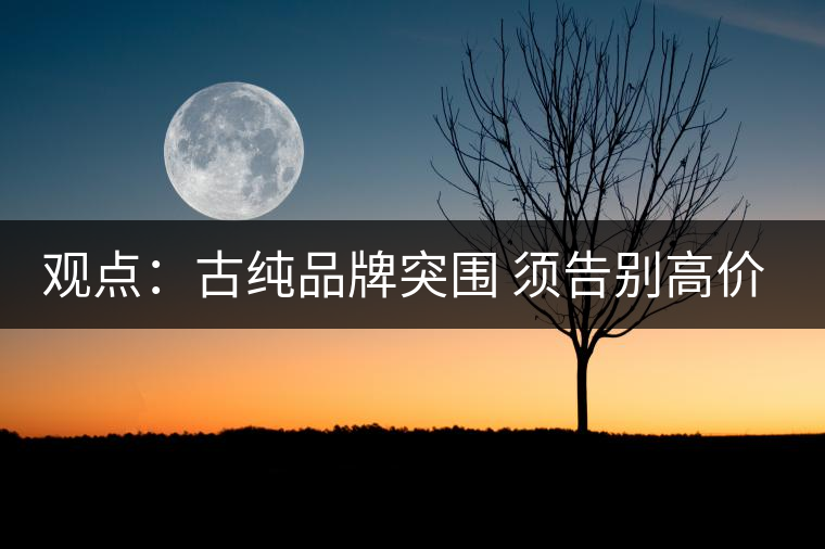 觀點：古純品牌突圍 須告別高價思維與抓人經濟