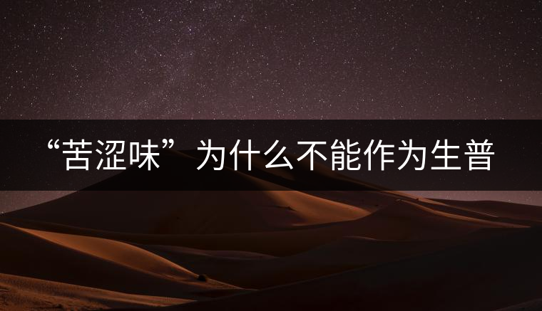 “苦澀味”為什么不能作為生普洱茶的評定依據？