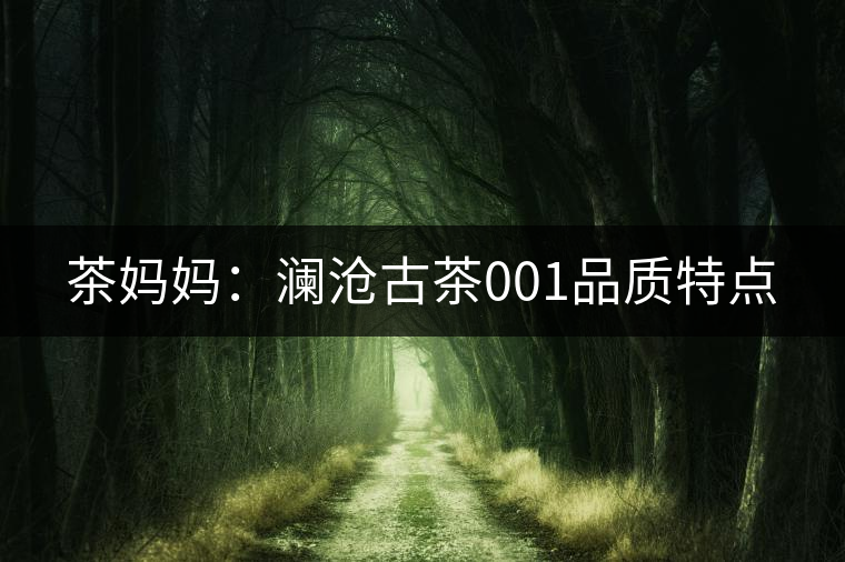 茶媽媽：瀾滄古茶001品質特點