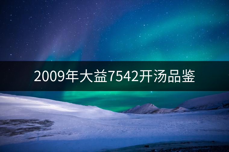 2009年大益7542開湯品鑒 2009年大益7542開湯品鑒