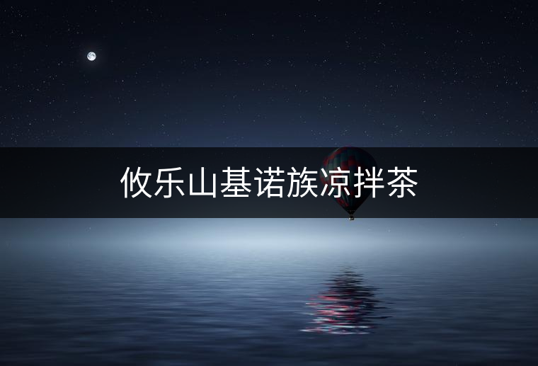 攸樂(lè)山基諾族涼拌茶