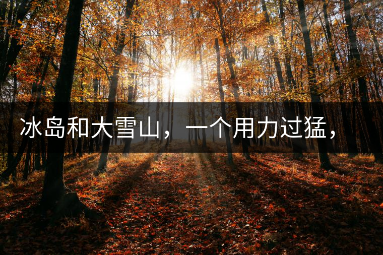 冰島和大雪山，一個(gè)用力過(guò)猛，一個(gè)用力不足，唯有它，堪當(dāng)大器！