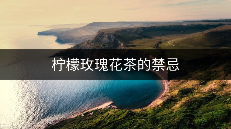 檸檬玫瑰花茶的禁忌 檸檬玫瑰花茶的禁忌