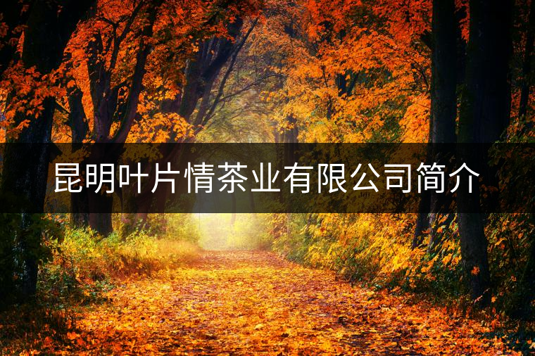 昆明葉片情茶業有限公司簡介