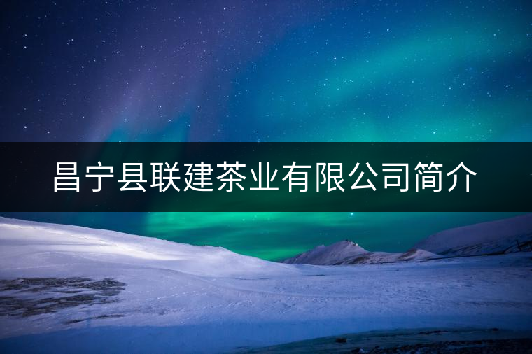 昌寧縣聯建茶業有限公司簡介