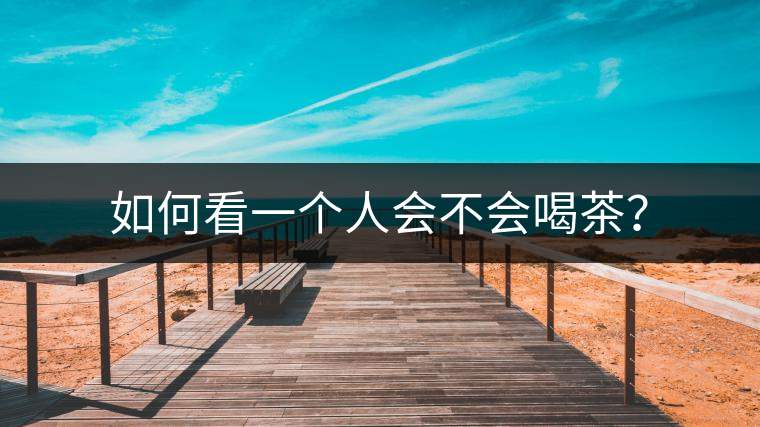 如何看一個(gè)人會(huì)不會(huì)喝茶? 如何看一個(gè)人會(huì)不會(huì)喝茶?