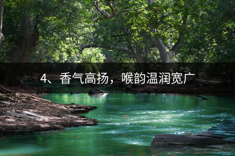 4、香氣高揚，喉韻溫潤寬廣